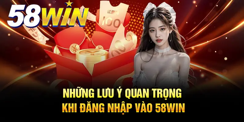 Những lưu ý quan trọng khi đăng nhập vào 58WIN