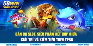 Bắn cá Slot: Siêu phẩm kết hợp giữa giải trí và kiếm tiền trên TP88