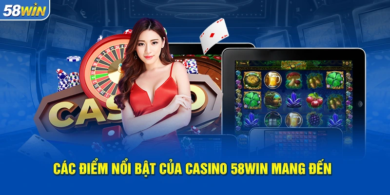 Các điểm nổi bật của sảnh Casino 58WIN mang đến game thủ