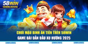 Chơi Mậu Binh Ăn Tiền Trên 58WIN - Game Bài Dẫn Đầu Xu Hướng 2025