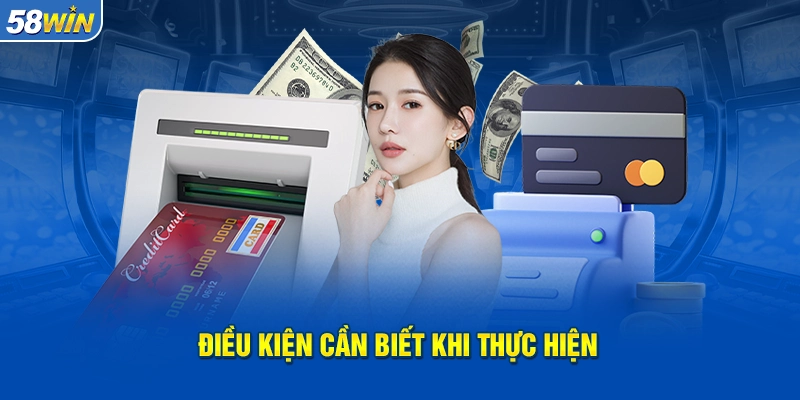 Điều kiện cần phải biết khi bạn thực hiện rút tiền 58WIN