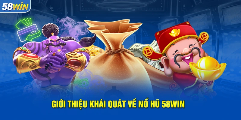Giới thiệu khái quát về Nổ hũ 58WIN 