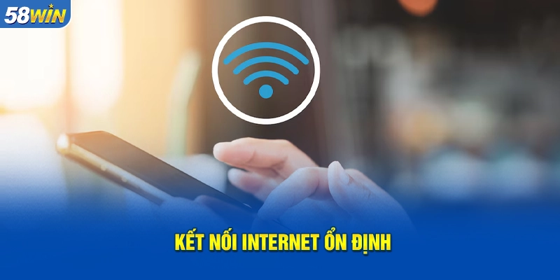 Cần có kết nối internet ổn định để tải app 58WIN