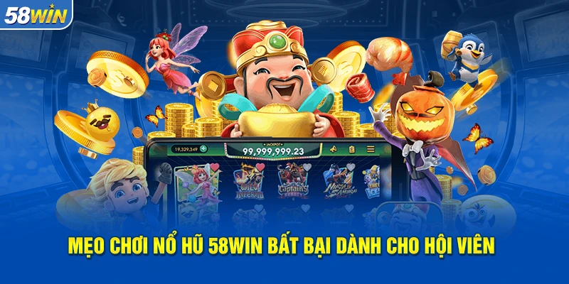 Mẹo chơi Nổ hũ 58WIN bất bại dành cho hội viên