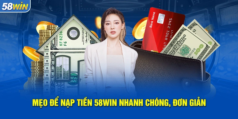 Mẹo để nạp tiền 58WIN nhanh chóng, đơn giản