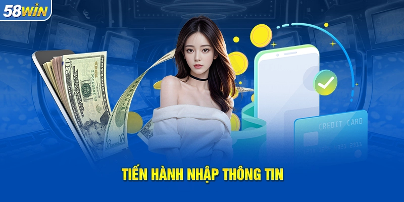 Tiến hành nhập thông tin quan trọng khi nạp tiền vào tài khoản 58WIN