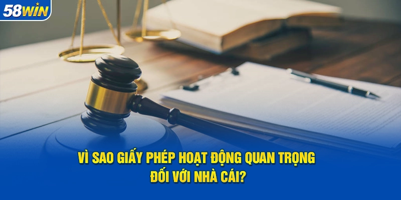 Vì sao giấy phép hoạt động cần thiết đối với nhà cái 58win?