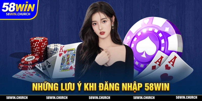 Những điểm cần lưu ý trong quá trình đăng nhập 58WIN