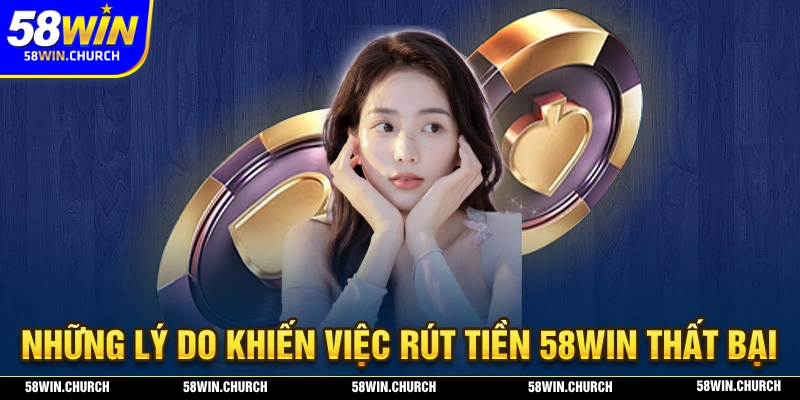 Lý do dẫn đến việc rút tiền thất bại tại 58WIN