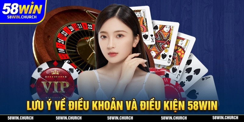 Những điểm cần lưu ý về điều khoản và điều kiện tại 58WIN