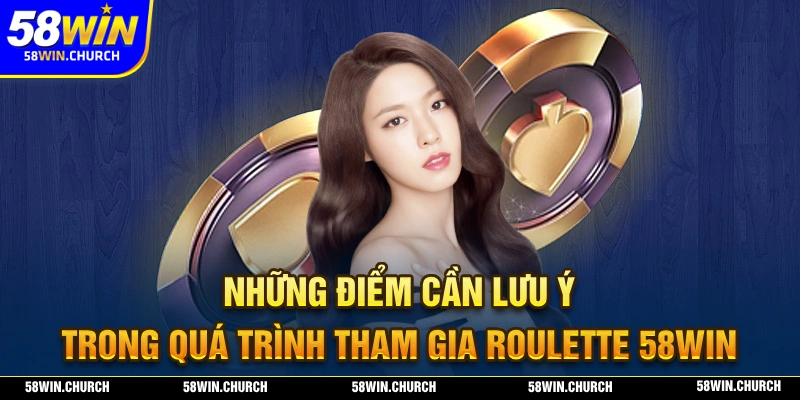 Những điểm mà người chơi cần lưu ý trong suốt quá trình tham gia Casino 58WIN