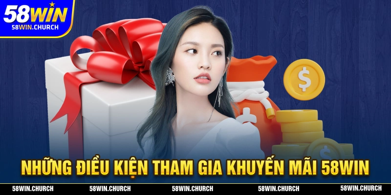 Những điều kiện để bạn có thể tham gia khuyến mãi 58WIN