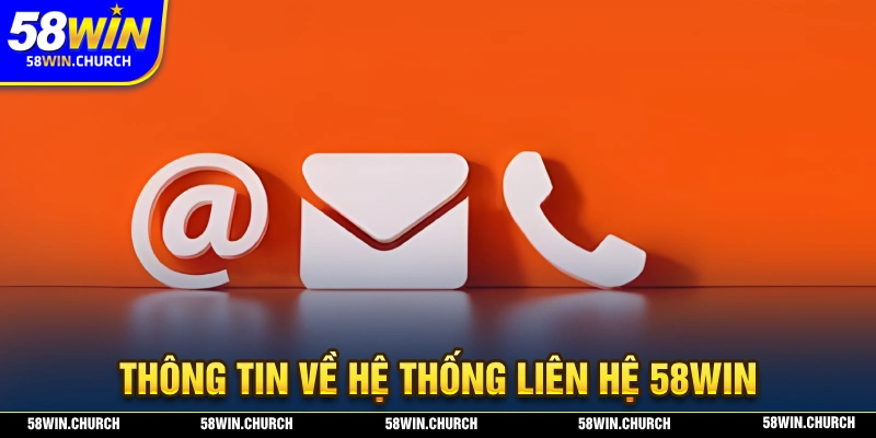 Thông tin sơ lược về hệ thống liên hệ 58WIN