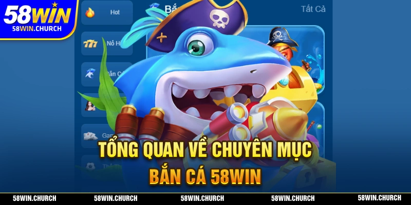 Giới thiệu tổng quan về chuyên mục bắn cá 58WIN